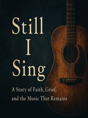 cover image of STILL I SING--A Story of Faith, Grief, and the Music That Remains